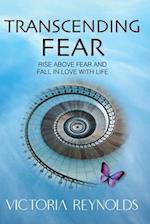 Transcending Fear: Rise Above Fear and Fall in Love With Life 