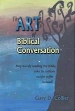 The Art of Biblical Conversation: Stop Merely Reading the Bible; take its authors out for coffee instead! 
