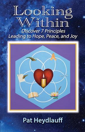 Looking Within: Discover 7 Principles Leading to Hope, Peace, and Joy