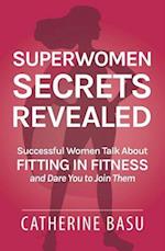Superwomen Secrets Revealed : Successful Women Talk About Fitting in Fitness and Dare You to Join Them