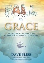 Fall to Grace : The Climb, Collapse, and Comeback of Coach Dave Bliss