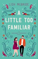 A Little Too Familiar : an Uncanny Romance Novel
