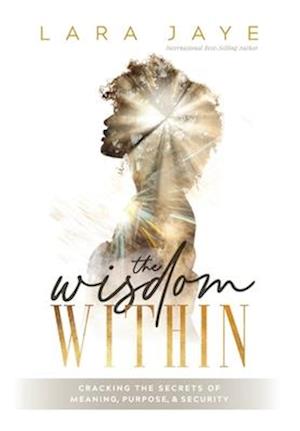 The Wisdom Within: Cracking the Secrets of Meaning, Purpose, & Security