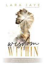 The Wisdom Within: Cracking the Secrets of Meaning, Purpose, & Security 