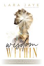 The Wisdom Within: Cracking the Secrets of Meaning, Purpose, & Security 