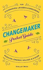 ChangeMaker Pocket Guide : Passion, Energy, Values, & Vision