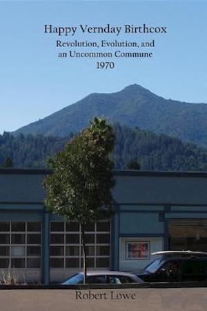 Happy Vernday Birthcox : Revolution, Evolution, and an Uncommon Commune - 1970