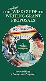 The Quick Wise Guide to Writing Grant Proposals : Learn How to Write a Proposal in 60 Minutes