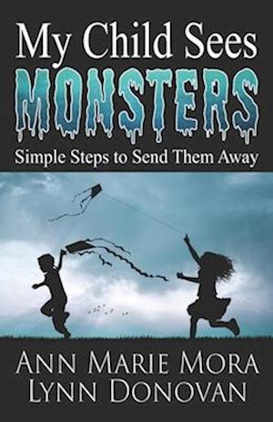 My Child Sees Monsters: Simple Steps to Send Them Away