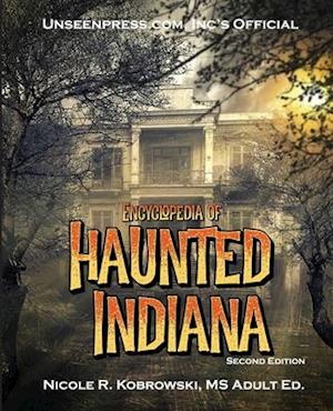 Unseenpress.Com's Official Encyclopedia of Haunted Indiana