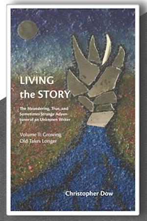 Living the Story Vol. II: The Meandering, True, and Sometimes Strange Adventures of an Unknown Writer