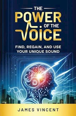 The Power of the Voice: Find, Regain, and Use Your Unique Sound