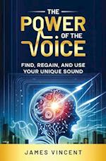 The Power of the Voice: Find, Regain, and Use Your Unique Sound 