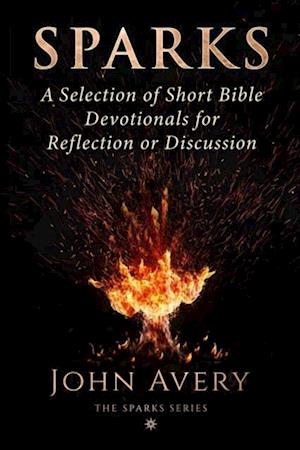 Sparks: A Selection of Short Bible Devotionals for Reflection or Discussion