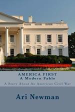 AMERICA FIRST A Modern Fable: A Story About An American Civil War 