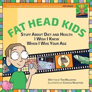 Fat Head Kids: Stuff About Diet and Health I Wish I Knew When I Was Your Age