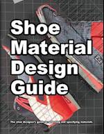 Shoe Material Design Guide: The shoe designers complete guide to selecting and specifying footwear materials 