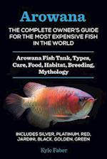 Arowana: The Complete Owner's Guide for the Most Expensive Fish in the World