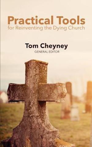 Practical Tools Practical Tools for Reinventing the Dying Church