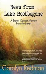 News from Lake Boobbegone : A Breast Cancer Memoir from the Heart