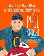 What I Can Learn from the Incredible and Fantastic Life of Phil Knight