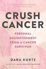 Crush Cancer: Personal Enlightenment From A Cancer Survivor 