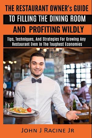 The Restaurant Owner's Guide to Filling the Dining Room and Profiting Wildly