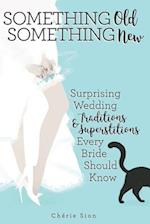 Something Old Something New: Surprising Wedding Traditions & Superstitions Every Bride Should Know 