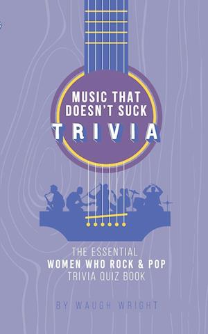 The Essential Women Who Rock & Pop Trivia Quiz Book