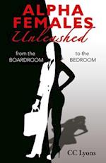 Alpha Females Unleashed: From the Boardroom to the Bedroom 