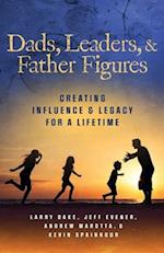 Dads, Leaders, & Father Figures: Creating Influence & Legacy for a Lifetime 