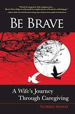 Be Brave: A Wife's Journey Through Caregiving 