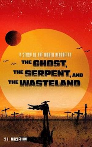 The Ghost, the Serpent, and the Wasteland: Also Entitled: The Deaths of Twelve Snakes and One Dumb Bastard