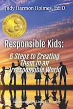 Responsible Kids: 6 Steps to Creating Them in an Irresponsible World 