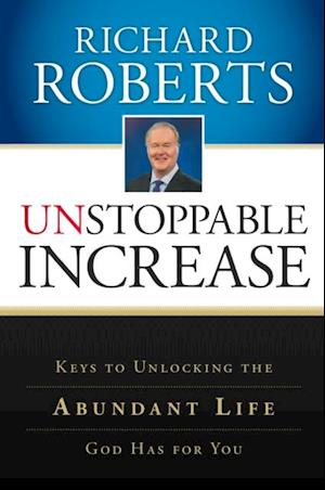 Unstoppable Increase: Keys to Unlocking The Abundant Life God Has for You