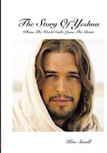 The Story Of Yeshua: Whom The World Calls Jesus, The Christ 