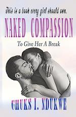 NAKED COMPASSION: TO GIVE HER A BREAK 