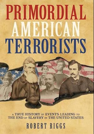 Primordial American Terrorists, a True History of Events Leading to the American Civil War