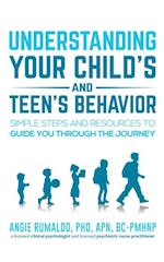 Understanding Your Child's and Teen's Behavior : Simple Steps and Resources to Guide You Through the Journey