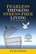 Fearless Thinking, Stress-Free Living : A Life Changing Solution for Peace and Happiness