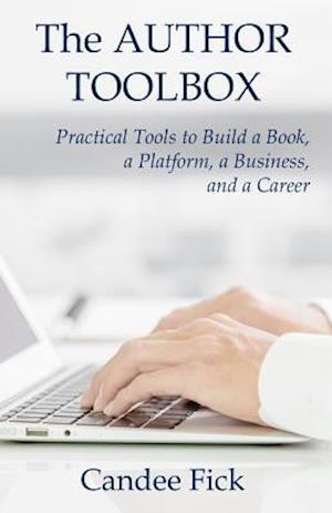 The Author Toolbox: Practical Tools to Build a Book, a Platform, a Business, and a Career