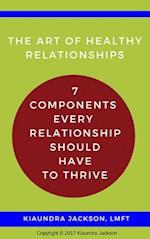The Art of Relationships : 7 Components Every Relationship Should Have to Thrive