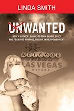 UNWANTED: HOW A MOTHER LEARNED TO TURN SHAME, GRIEF AND FEAR INTO PURPOSE, PASSION AND EMPOWERMENT 