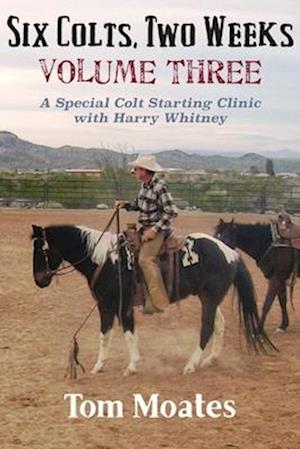 Six Colts, Two Weeks, Volume Three: A Special Colt Starting Clinic with Harry Whitney