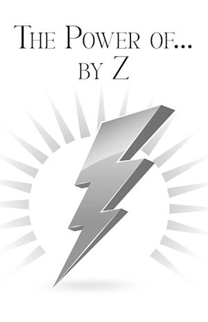 The Power of... by Z: A Guide to Achieving a Good and Happy Life by Overcoming Its Challenges