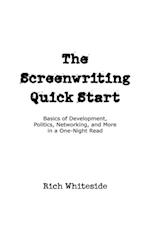 The Screenwriting Quick Start : Basics of Development, Politics, Networking, and More in a One-Night Read