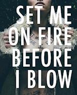 Set Me On Fire Before I Blow
