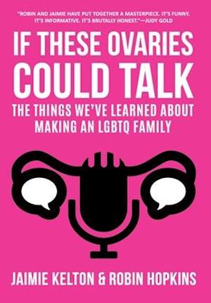 If These Ovaries Could Talk: The Things We've Learned About Making An LGBTQ Family