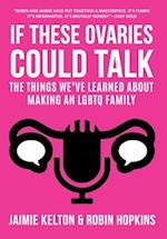 If These Ovaries Could Talk: The Things We've Learned About Making An LGBTQ Family 