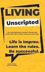 Living Unscripted: Life is Improv. Learn the Rules. Be Successful. 